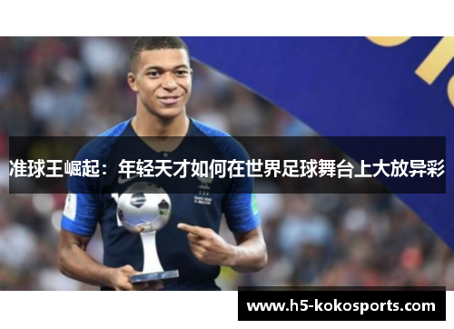 准球王崛起：年轻天才如何在世界足球舞台上大放异彩