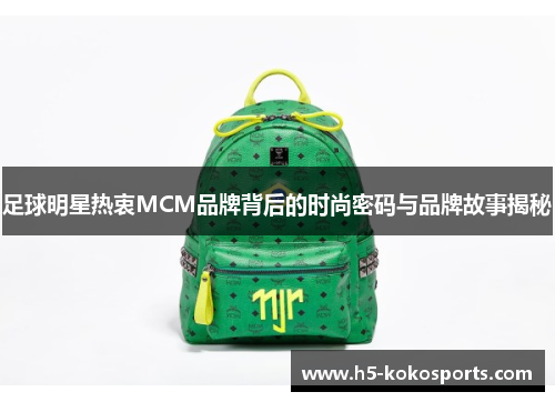 足球明星热衷MCM品牌背后的时尚密码与品牌故事揭秘