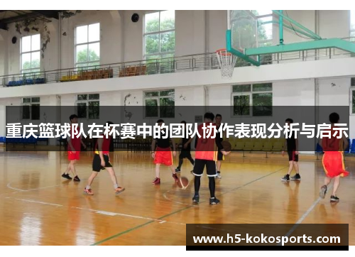 重庆篮球队在杯赛中的团队协作表现分析与启示