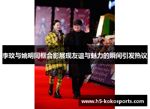 李玟与姚明同框合影展现友谊与魅力的瞬间引发热议