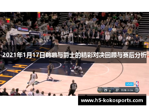 2021年1月17日鹈鹕与爵士的精彩对决回顾与赛后分析