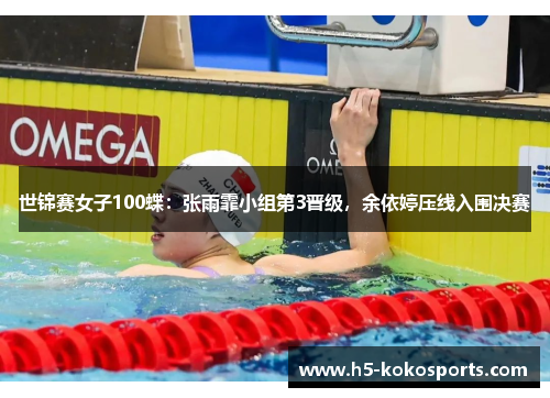 世锦赛女子100蝶：张雨霏小组第3晋级，余依婷压线入围决赛