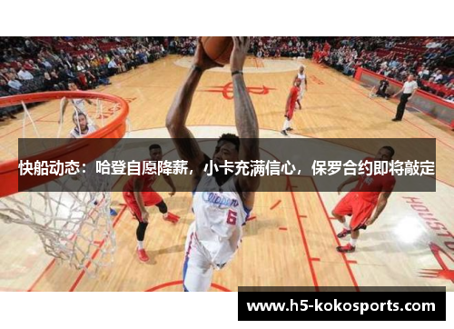 快船动态：哈登自愿降薪，小卡充满信心，保罗合约即将敲定