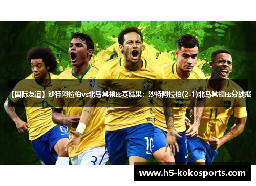 【国际友谊】沙特阿拉伯vs北马其顿比赛结果：沙特阿拉伯(2-1)北马其顿比分战报